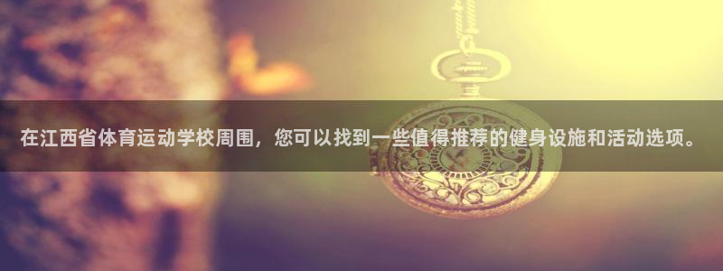 MK体育官方正版app集团：在江西省体育运动学校周围