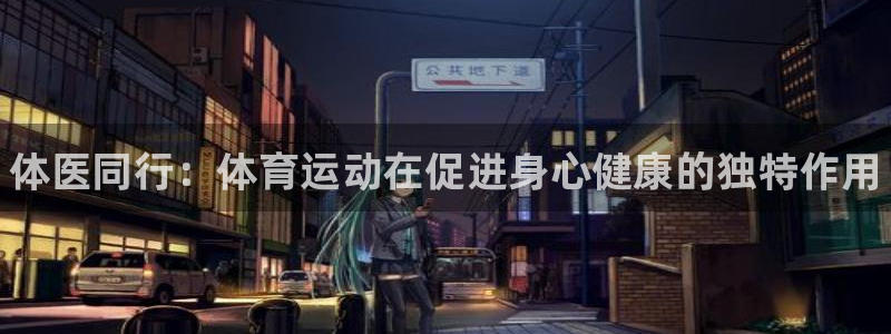MK体育官方正版app新能源：体医同行：体育运动在促