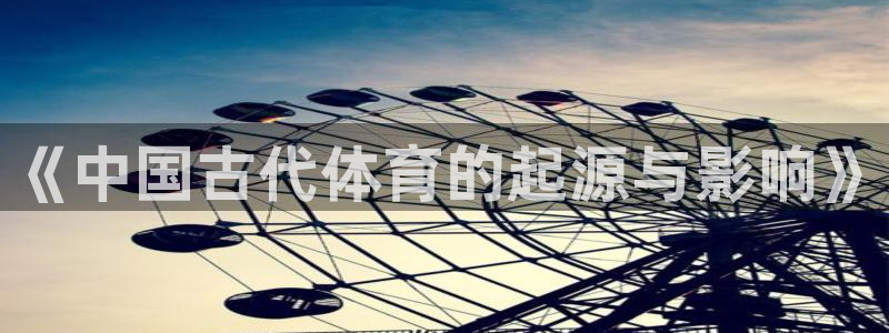 MK体育官方正版app娱乐40996：《中国古代体育