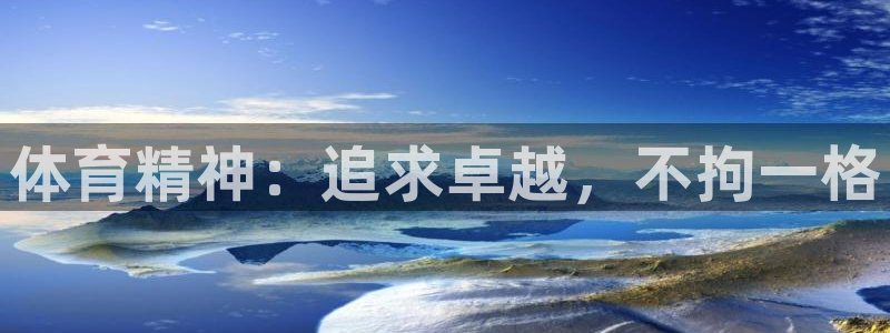 MK体育官网下载招商电话是多少：体育精神：追求卓越，