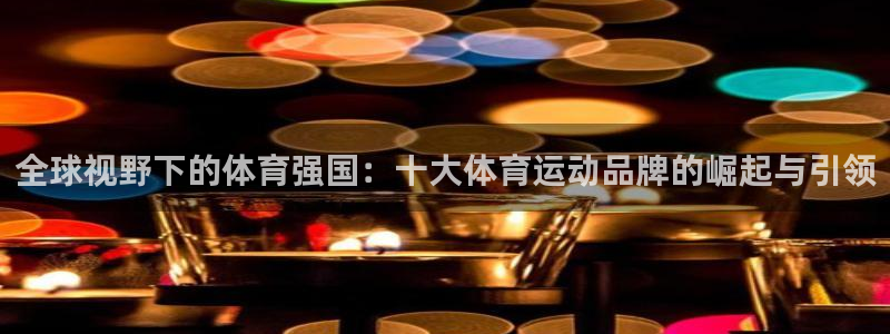 MK体育官网下载招商：全球视野下的体育强国：十大体育