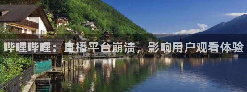 搜球吧在线直播免费观看：哔哩哔哩：直播平台崩溃，影响用户观看体验