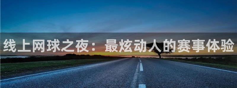 搜球吧直播nba中文直播：线上网球之夜：最炫动人的赛事体验