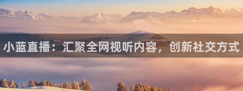 搜球直播体育：小蓝直播：汇聚全网视听内容，创新社交方式